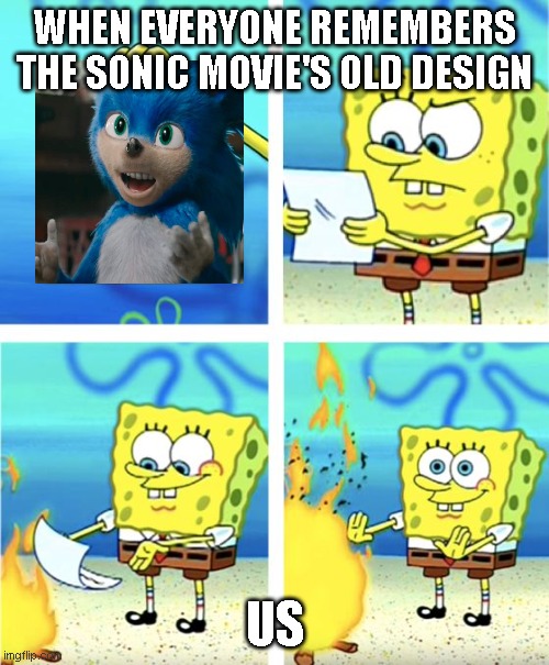 r e m e m b e r a n c e | WHEN EVERYONE REMEMBERS THE SONIC MOVIE'S OLD DESIGN; US | image tagged in spongebob burning paper | made w/ Imgflip meme maker