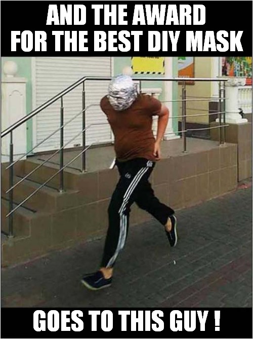 Silver Foil Mask ! | AND THE AWARD FOR THE BEST DIY MASK; GOES TO THIS GUY ! | image tagged in fun,diy,face mask | made w/ Imgflip meme maker