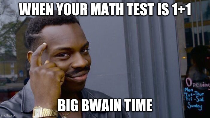 Roll Safe Think About It Meme | WHEN YOUR MATH TEST IS 1+1; BIG BWAIN TIME | image tagged in memes,roll safe think about it | made w/ Imgflip meme maker