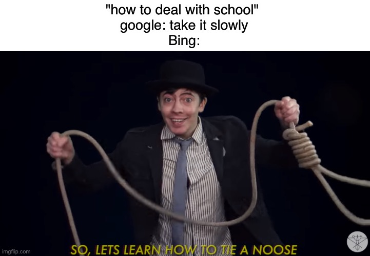 oof | "how to deal with school" 
google: take it slowly
Bing: | image tagged in lets learn how to tie a noose,funny,memes,funny memes | made w/ Imgflip meme maker