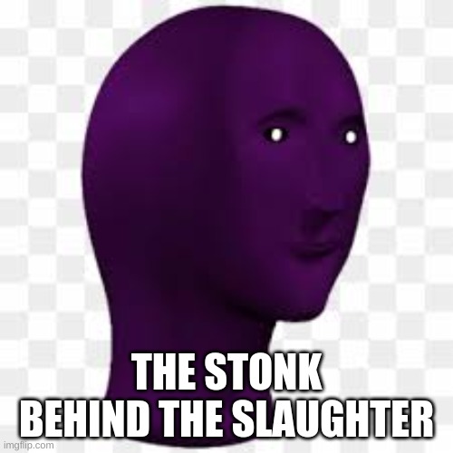 Blursed | THE STONK BEHIND THE SLAUGHTER | made w/ Imgflip meme maker