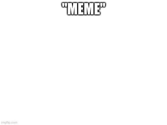 lol this guy only posts | "MEME" | image tagged in blank white template | made w/ Imgflip meme maker