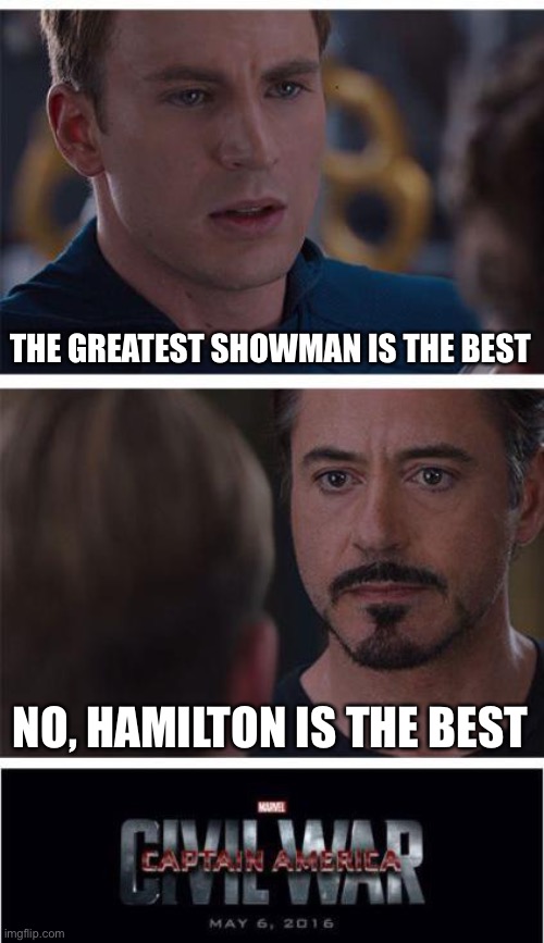 LOL | THE GREATEST SHOWMAN IS THE BEST; NO, HAMILTON IS THE BEST | image tagged in memes,marvel civil war 1,funny,hamilton,musicals,the greatest showman | made w/ Imgflip meme maker