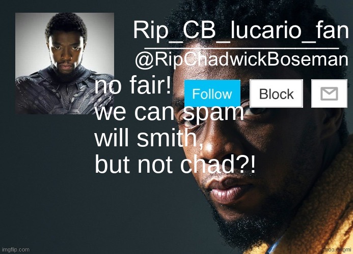 that's mean! | no fair! we can spam will smith, but not chad?! | image tagged in ripchadwickboseman template | made w/ Imgflip meme maker