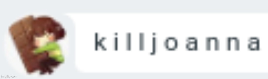 k i l l j o a n n a | image tagged in k i l l j o a n n a | made w/ Imgflip meme maker