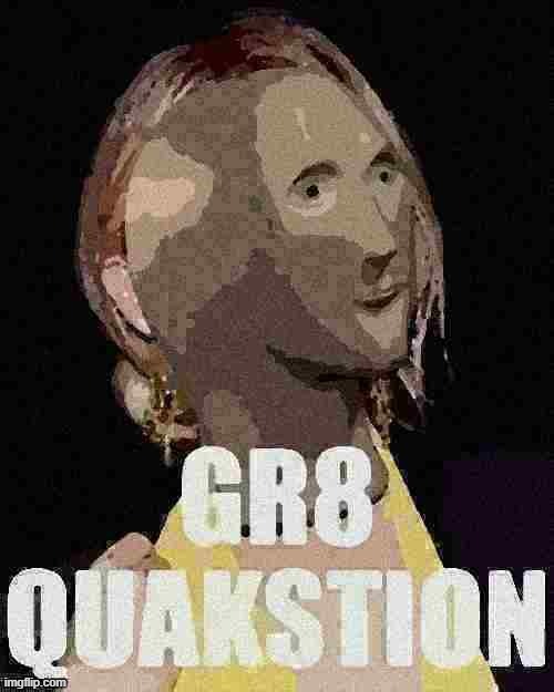 Kylie Gr8 Quakstion deep-fried 2 | image tagged in kylie gr8 quakstion deep-fried 2 | made w/ Imgflip meme maker