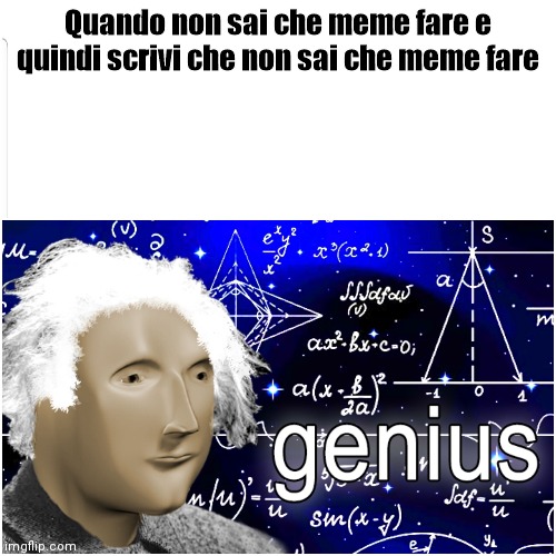 Quando non sai che meme fare e quindi scrivi che non sai che meme fare | made w/ Imgflip meme maker
