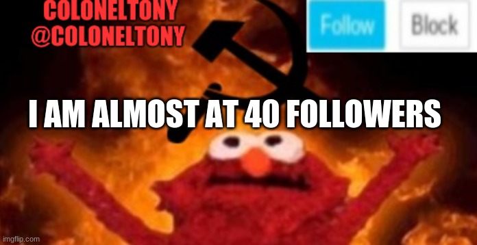 ColonelTony anoucment #2 | I AM ALMOST AT 40 FOLLOWERS | image tagged in coloneltony anoucment 2 | made w/ Imgflip meme maker