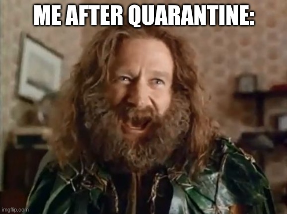 What Year Is It Meme | ME AFTER QUARANTINE: | image tagged in memes,what year is it | made w/ Imgflip meme maker