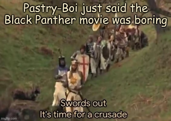 *loads lmg with religious intent* | Pastry-Boi just said the Black Panther movie was boring | image tagged in swords out it's time for a crusade | made w/ Imgflip meme maker