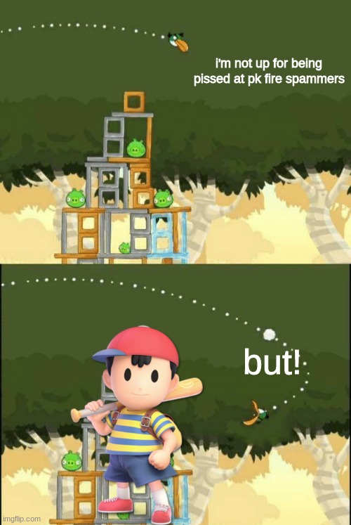 Angry Birds Hal but | i'm not up for being pissed at pk fire spammers; but! | image tagged in angry birds hal but,ness,smash bros,memes | made w/ Imgflip meme maker