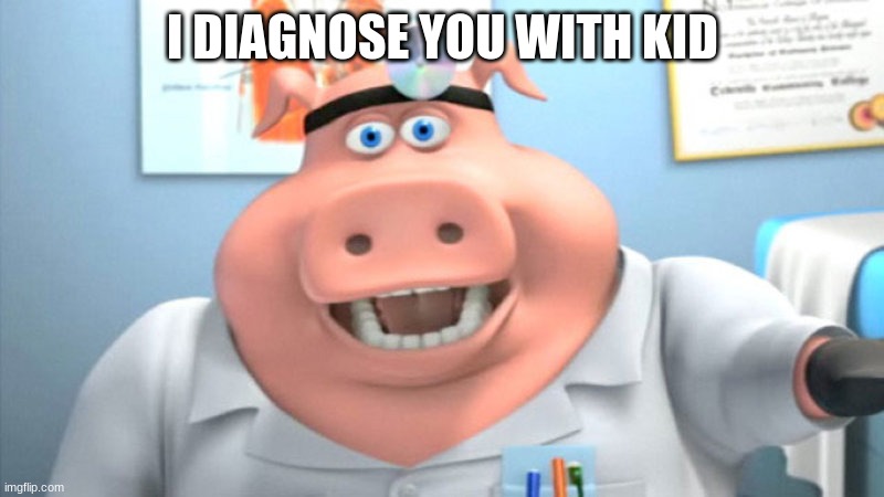 I Diagnose You With Dead | I DIAGNOSE YOU WITH KID | image tagged in i diagnose you with dead | made w/ Imgflip meme maker