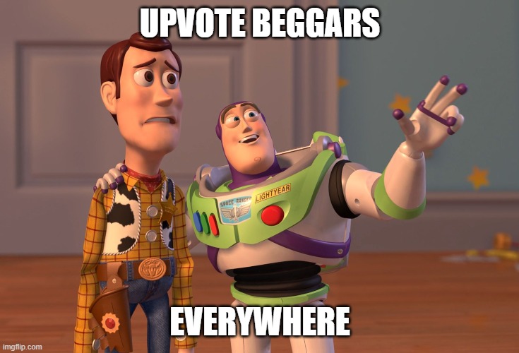 upvote beggars | UPVOTE BEGGARS; EVERYWHERE | image tagged in memes,x x everywhere | made w/ Imgflip meme maker