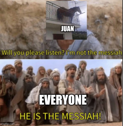 messiah | JUAN EVERYONE | image tagged in messiah | made w/ Imgflip meme maker