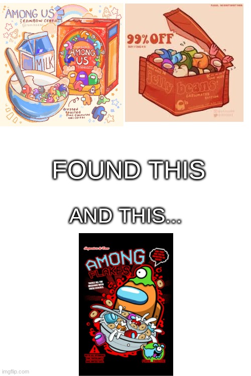 :3 | FOUND THIS; AND THIS... | image tagged in blank white template,cute,among us,sweets | made w/ Imgflip meme maker