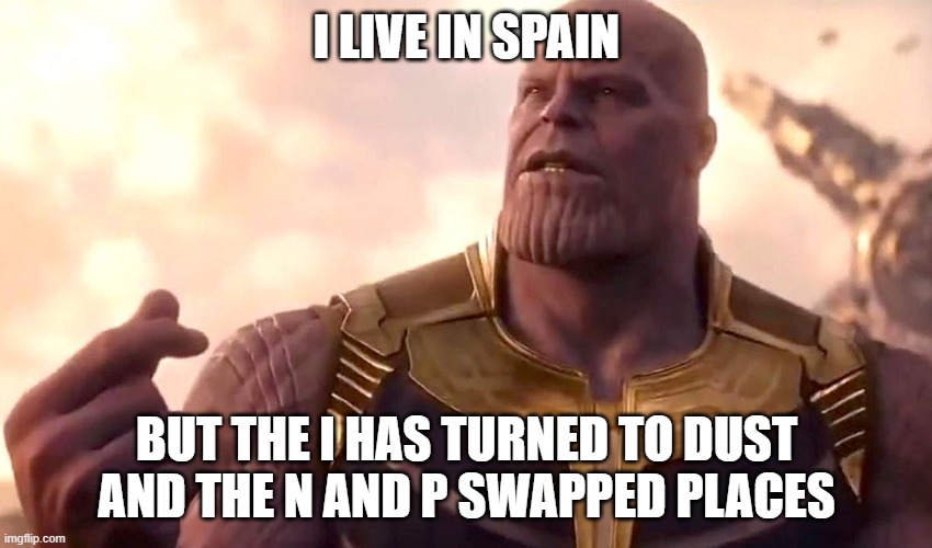 Disclaimer: I don't actually live in Spain. | I LIVE IN SPAIN; BUT THE I HAS TURNED TO DUST AND THE N AND P SWAPPED PLACES | image tagged in thanos snap,spain | made w/ Imgflip meme maker