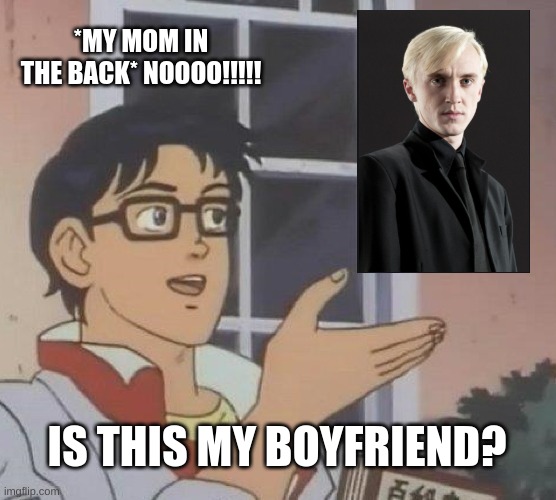 Is This A Pigeon Meme | *MY MOM IN THE BACK* NOOOO!!!!! IS THIS MY BOYFRIEND? | image tagged in memes,is this a pigeon | made w/ Imgflip meme maker