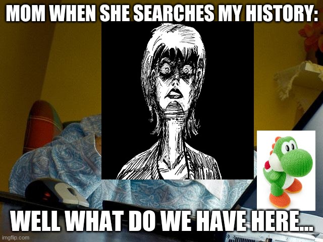 mom | MOM WHEN SHE SEARCHES MY HISTORY:; WELL WHAT DO WE HAVE HERE... | image tagged in memes,grandma finds the internet | made w/ Imgflip meme maker