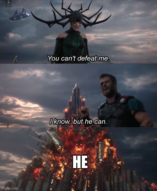 Yes | HE | image tagged in you can't defeat me | made w/ Imgflip meme maker