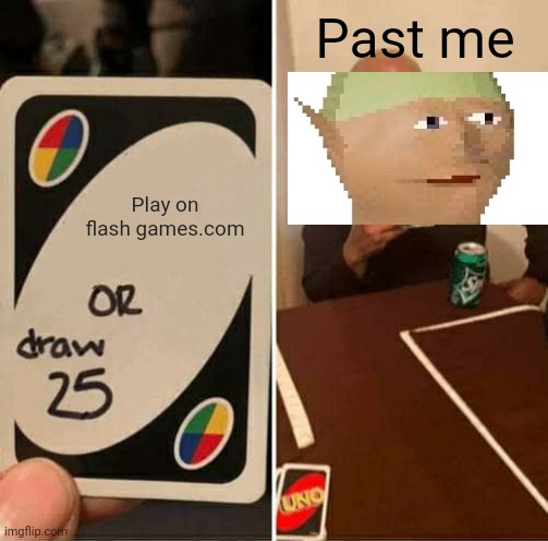 Regret | Past me; Play on flash games.com | image tagged in memes,uno draw 25 cards | made w/ Imgflip meme maker