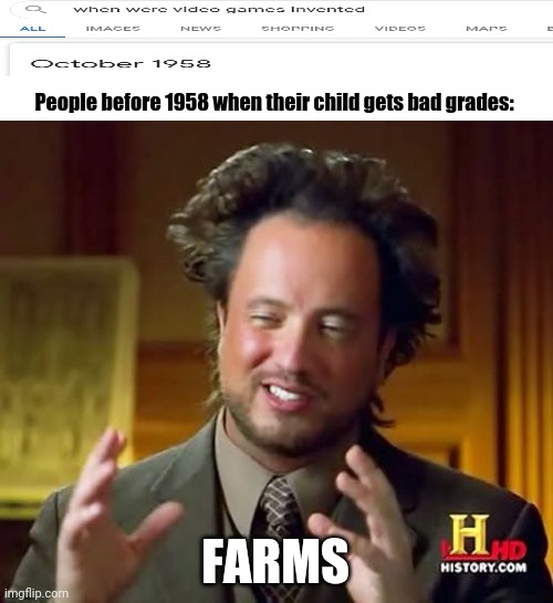 Farms | People before 1958 when their child gets bad grades:; FARMS | image tagged in memes,ancient aliens,farm | made w/ Imgflip meme maker