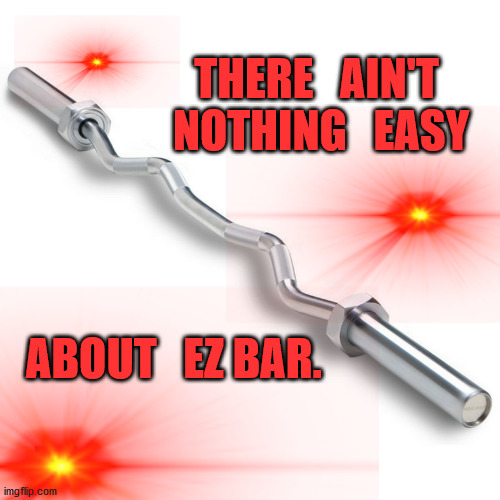 nothing easy | THERE   AIN'T  
NOTHING   EASY; ABOUT   EZ BAR. | image tagged in ezbar,workout | made w/ Imgflip meme maker