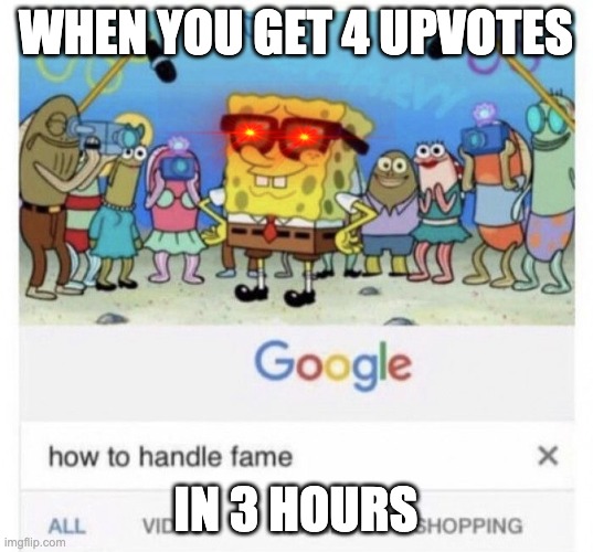 Lucky! | WHEN YOU GET 4 UPVOTES; IN 3 HOURS | image tagged in how to handle fame,mocking spongebob,hall of fame,ps5,dank memes,xbox | made w/ Imgflip meme maker
