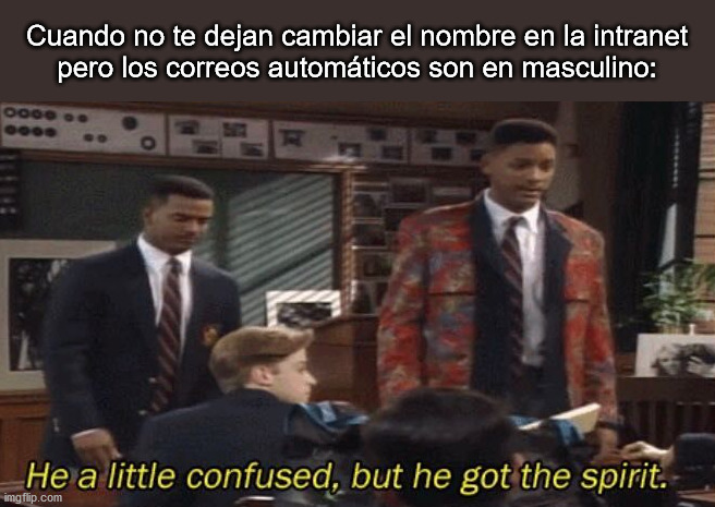 The system is confused but I appreciate it | Cuando no te dejan cambiar el nombre en la intranet
pero los correos automáticos son en masculino: | image tagged in fresh prince he a little confused but he got the spirit | made w/ Imgflip meme maker