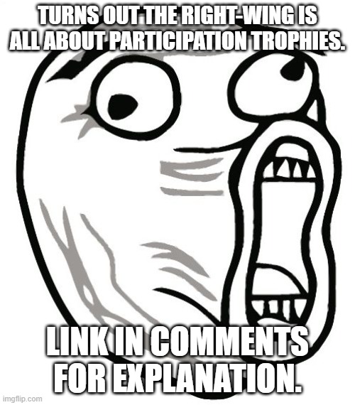 Laughter is the best medicine. | TURNS OUT THE RIGHT-WING IS ALL ABOUT PARTICIPATION TROPHIES. LINK IN COMMENTS FOR EXPLANATION. | image tagged in memes,lol guy,participation trophy,maga,sedition | made w/ Imgflip meme maker
