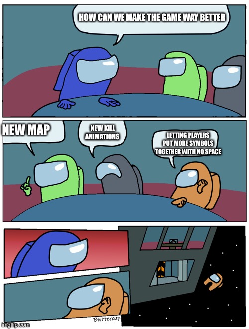 Among Us Meeting | HOW CAN WE MAKE THE GAME WAY BETTER; NEW KILL ANIMATIONS; NEW MAP; LETTING PLAYERS PUT MORE SYMBOLS TOGETHER WITH NO SPACE | image tagged in among us meeting | made w/ Imgflip meme maker