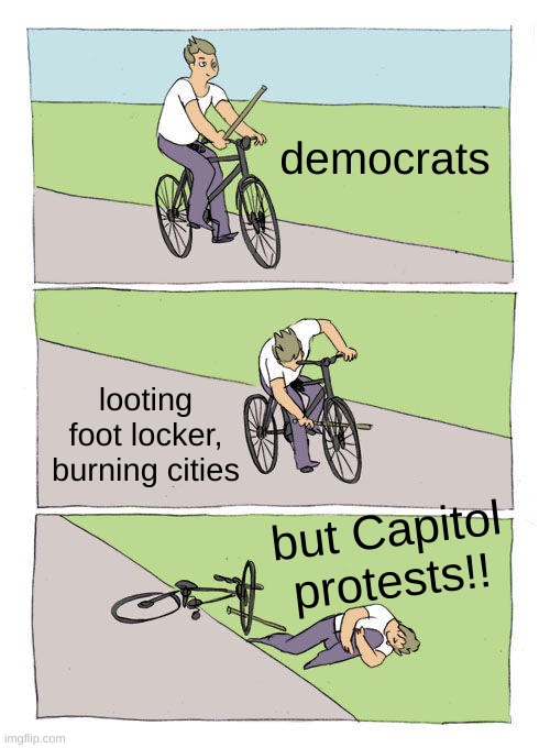 but.... | democrats; looting foot locker, burning cities; but Capitol protests!! | image tagged in memes,bike fall,liberal logic,foot locker,capitol hill,trump derangement syndrome | made w/ Imgflip meme maker