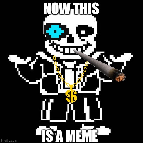 sans undertale | NOW THIS; IS A MEME | image tagged in sans undertale | made w/ Imgflip meme maker