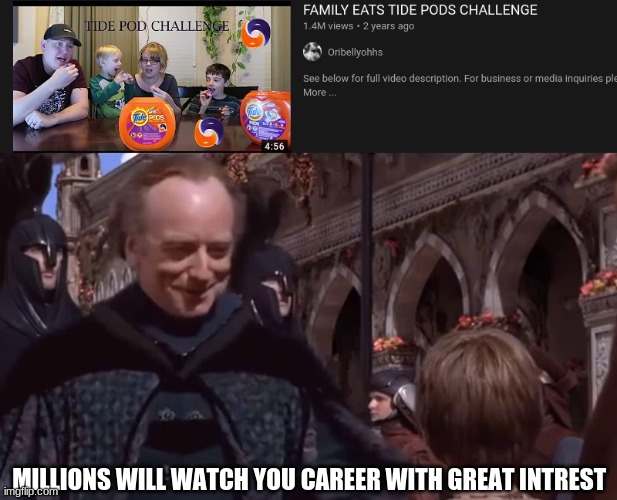 Millions will watch | MILLIONS WILL WATCH YOU CAREER WITH GREAT INTREST | image tagged in tide pod challenge,memes | made w/ Imgflip meme maker