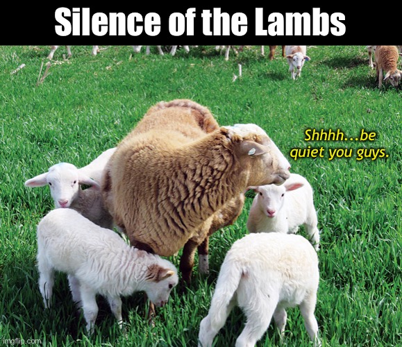 Sheerly You Jest | Silence of the Lambs; Shhhh...be quiet you guys. | image tagged in funny memes,eyeroll,bad jokes,bad puns | made w/ Imgflip meme maker