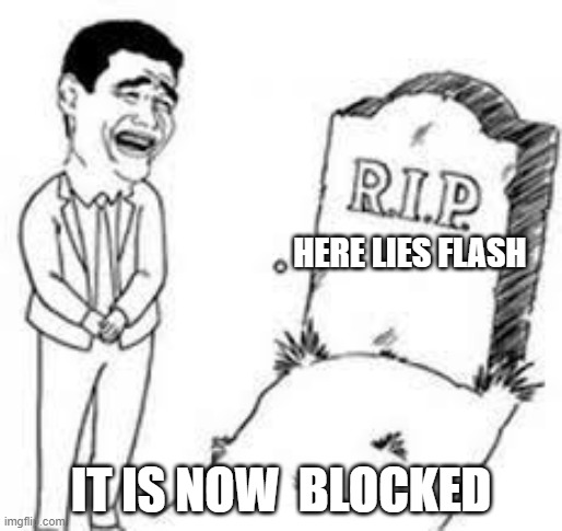 rip x | HERE LIES FLASH; IT IS NOW  BLOCKED | image tagged in rip x | made w/ Imgflip meme maker