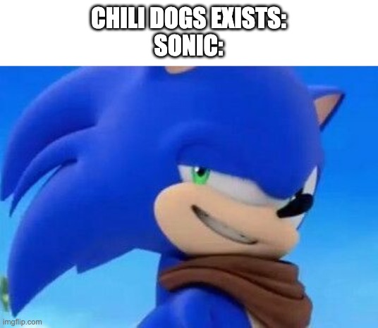 Chili dogs exist sonic | CHILI DOGS EXISTS:
SONIC: | image tagged in sonic the hedgehog | made w/ Imgflip meme maker