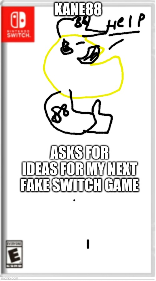 Also, BIG thanks to CreeperCAT4747 for suggesting the front page game, Pac-Man Eats Mario and Luigi's Entire Salary! | KANE88; ASKS FOR IDEAS FOR MY NEXT FAKE SWITCH GAME | image tagged in blank switch game | made w/ Imgflip meme maker