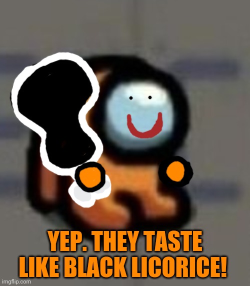 Hungry mini crewmate | YEP. THEY TASTE LIKE BLACK LICORICE! | image tagged in mini crewmate sitting,black,mini crewmate,licorice,cannibalism | made w/ Imgflip meme maker