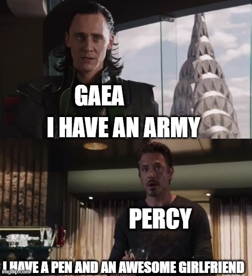 I have an army | I HAVE AN ARMY; GAEA; PERCY; I HAVE A PEN AND AN AWESOME GIRLFRIEND | image tagged in i have an army | made w/ Imgflip meme maker