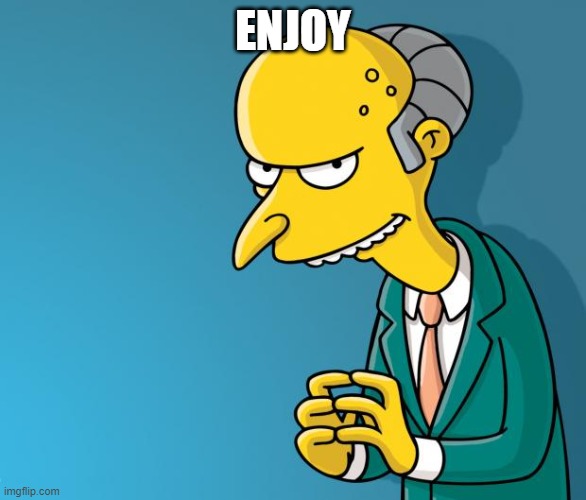 Mr. Burns | ENJOY | image tagged in mr burns | made w/ Imgflip meme maker