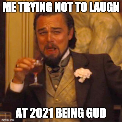 Laughing Leo Meme | ME TRYING NOT TO LAUGN; AT 2021 BEING GUD | image tagged in memes,laughing leo | made w/ Imgflip meme maker