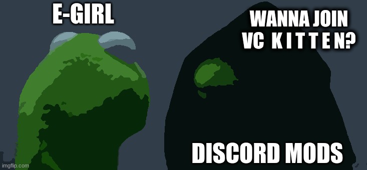 Discord mods | E-GIRL; WANNA JOIN VC  K I T T E N? DISCORD MODS | image tagged in memes,evil kermit | made w/ Imgflip meme maker