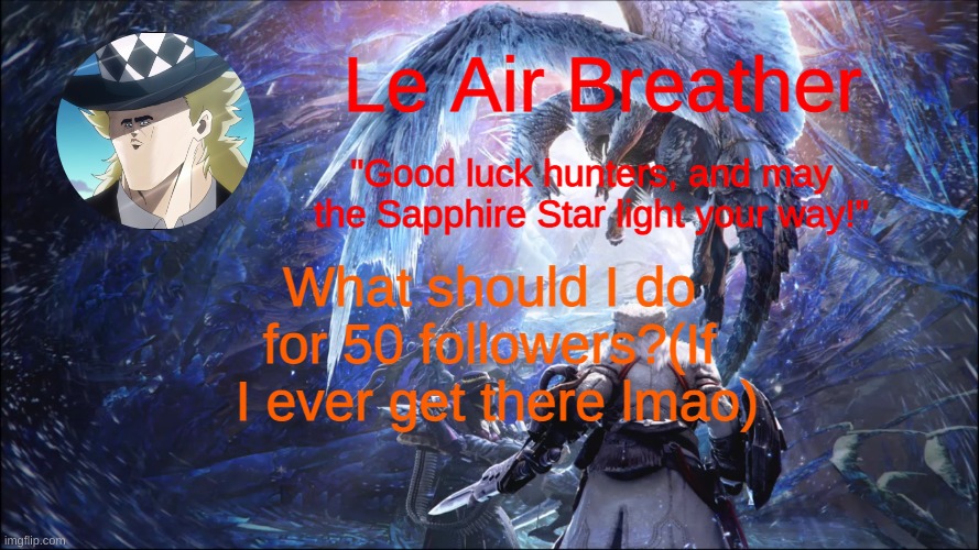 LeAirBreather's template | What should I do for 50 followers?(If  I ever get there lmao) | image tagged in leairbreather's template | made w/ Imgflip meme maker