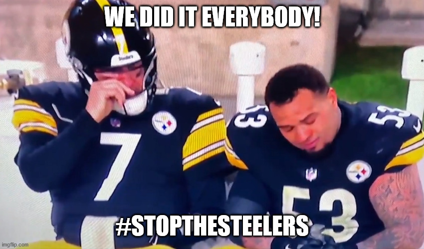 Crying Steelers | WE DID IT EVERYBODY! #STOPTHESTEELERS | image tagged in crying steelers | made w/ Imgflip meme maker