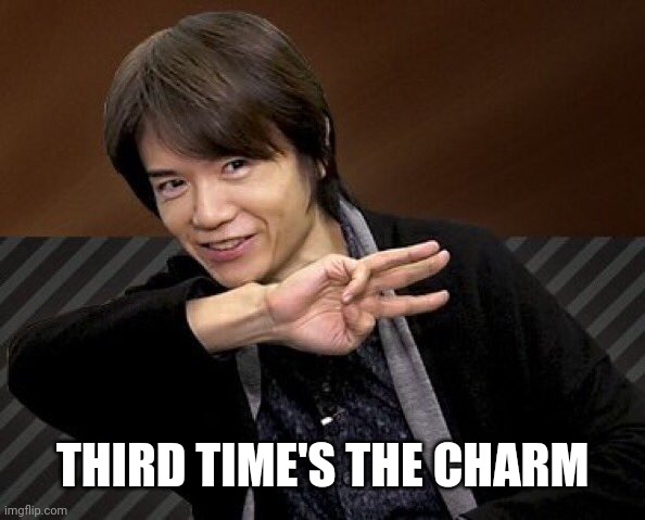Sakurai Three Fingers | THIRD TIME'S THE CHARM | image tagged in sakurai three fingers | made w/ Imgflip meme maker