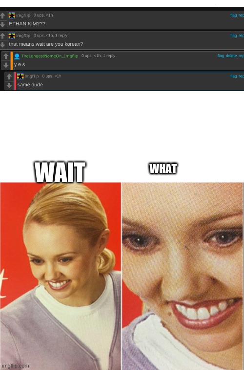 wha- | WAIT; WHAT | image tagged in blank white template | made w/ Imgflip meme maker