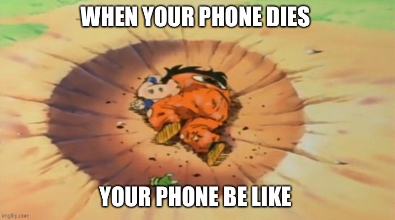 Your phone | WHEN YOUR PHONE DIES; YOUR PHONE BE LIKE | image tagged in memes | made w/ Imgflip meme maker