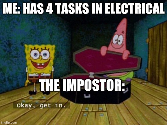 Okay Get In | ME: HAS 4 TASKS IN ELECTRICAL; THE IMPOSTOR: | image tagged in okay get in | made w/ Imgflip meme maker