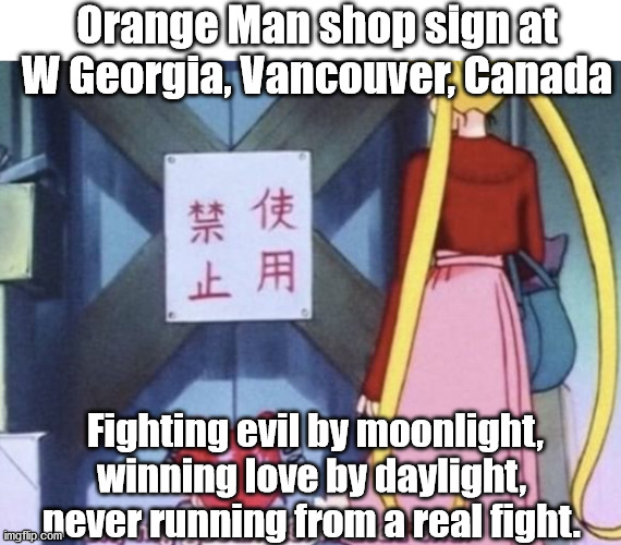 Sailor Moon | Orange Man shop sign at W Georgia, Vancouver, Canada; Fighting evil by moonlight, winning love by daylight, never running from a real fight. | image tagged in sailor moon,trump tower | made w/ Imgflip meme maker