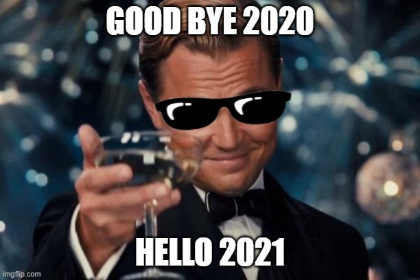 out with the old in with the new | GOOD BYE 2020; HELLO 2021 | image tagged in memes,leonardo dicaprio cheers | made w/ Imgflip meme maker